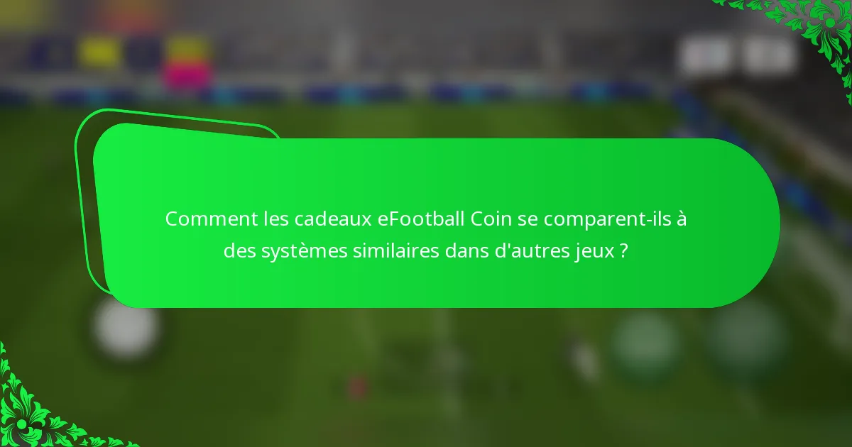 Comment les cadeaux eFootball Coin se comparent-ils à des systèmes similaires dans d'autres jeux ?