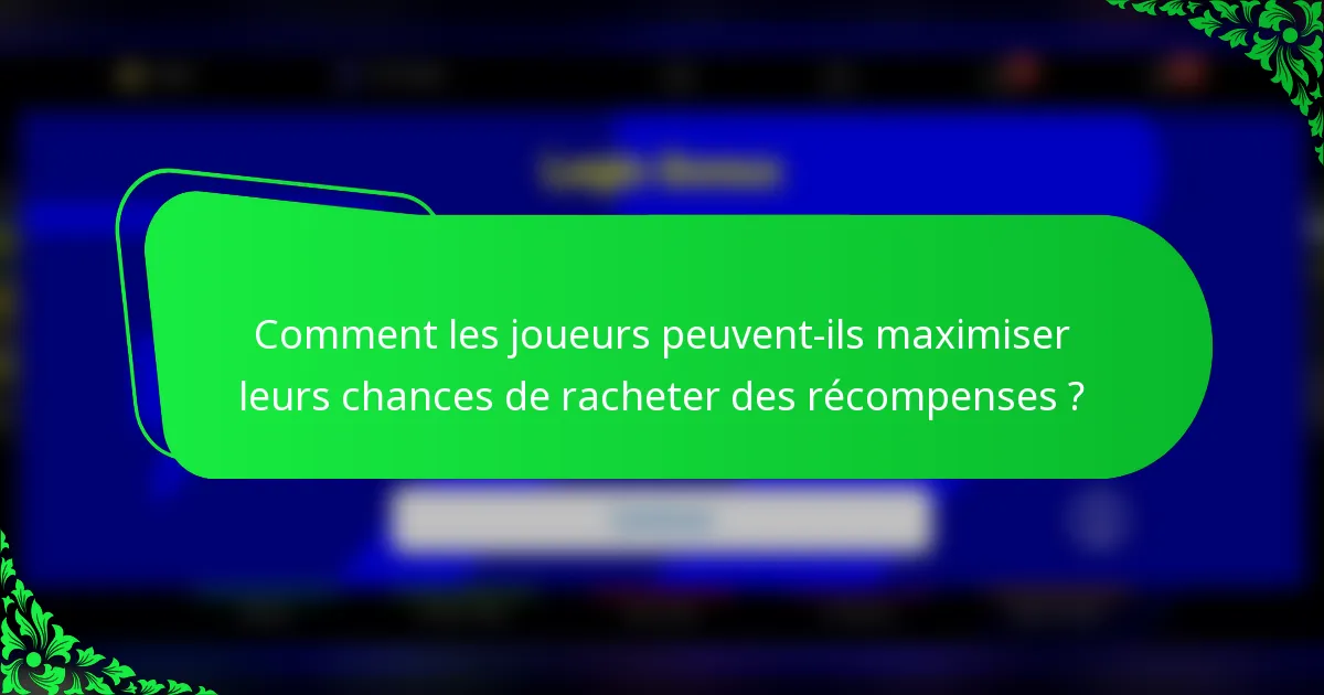Comment les joueurs peuvent-ils maximiser leurs chances de racheter des récompenses ?