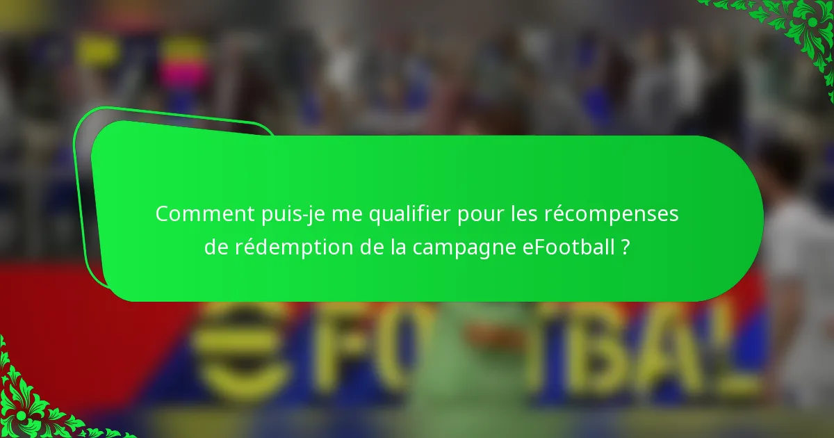 Comment puis-je me qualifier pour les récompenses de rédemption de la campagne eFootball ?