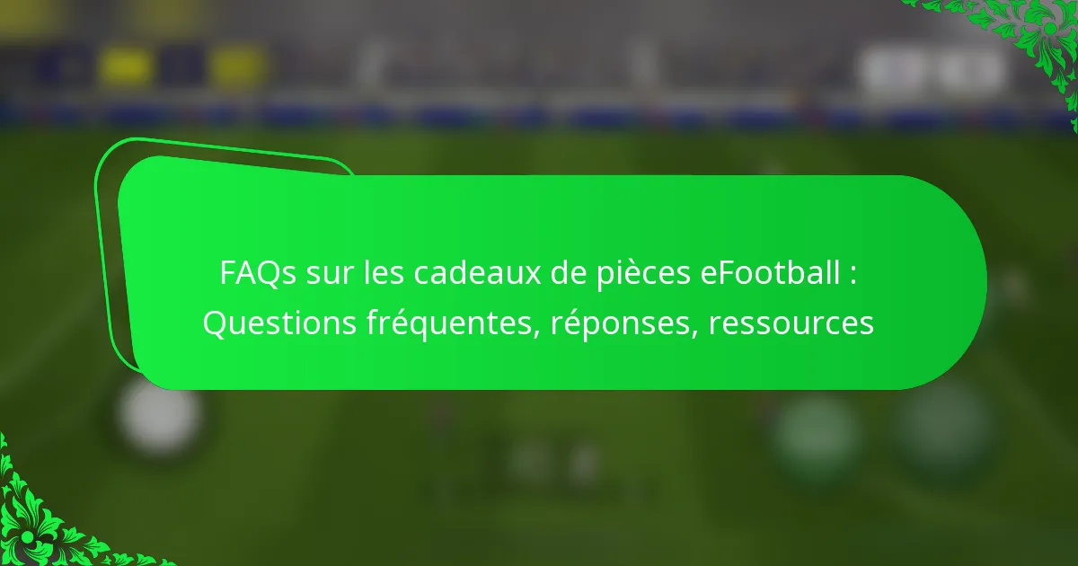 FAQs sur les cadeaux de pièces eFootball : Questions fréquentes, réponses, ressources