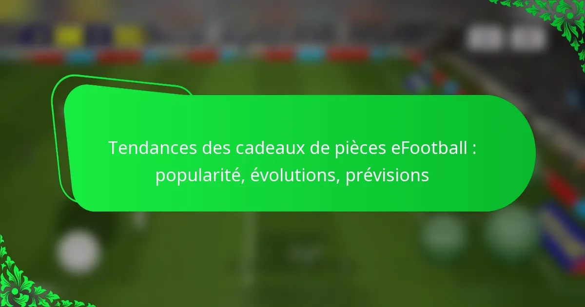 Tendances des cadeaux de pièces eFootball : popularité, évolutions, prévisions