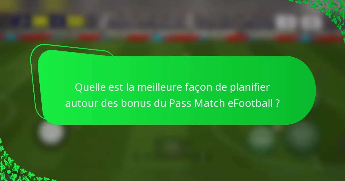Quelle est la meilleure façon de planifier autour des bonus du Pass Match eFootball ?