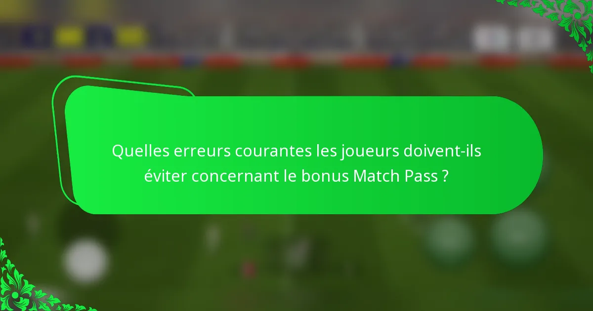 Quelles erreurs courantes les joueurs doivent-ils éviter concernant le bonus Match Pass ?