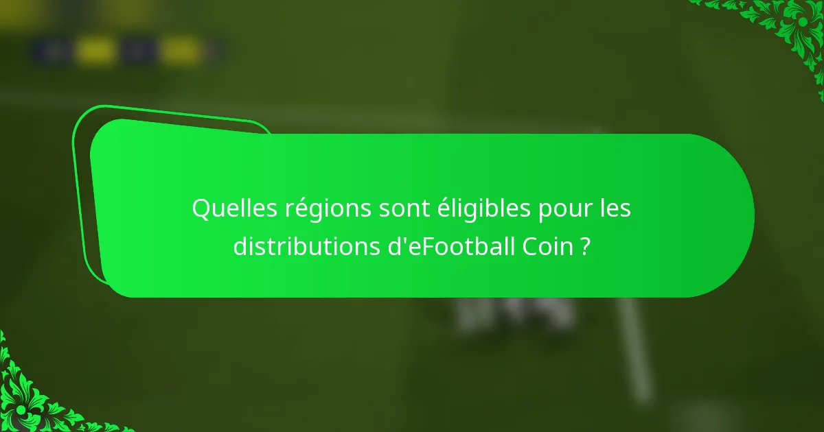 Quelles régions sont éligibles pour les distributions d'eFootball Coin ?