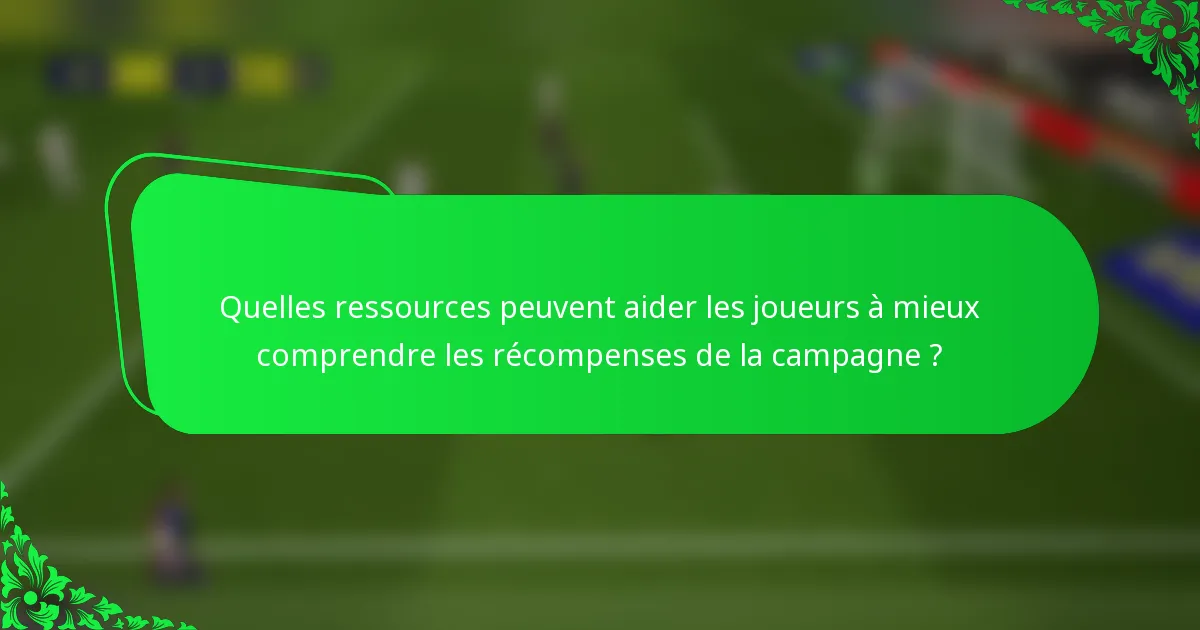 Quelles ressources peuvent aider les joueurs à mieux comprendre les récompenses de la campagne ?