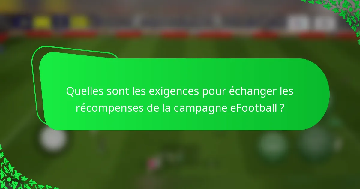 Quelles sont les exigences pour échanger les récompenses de la campagne eFootball ?