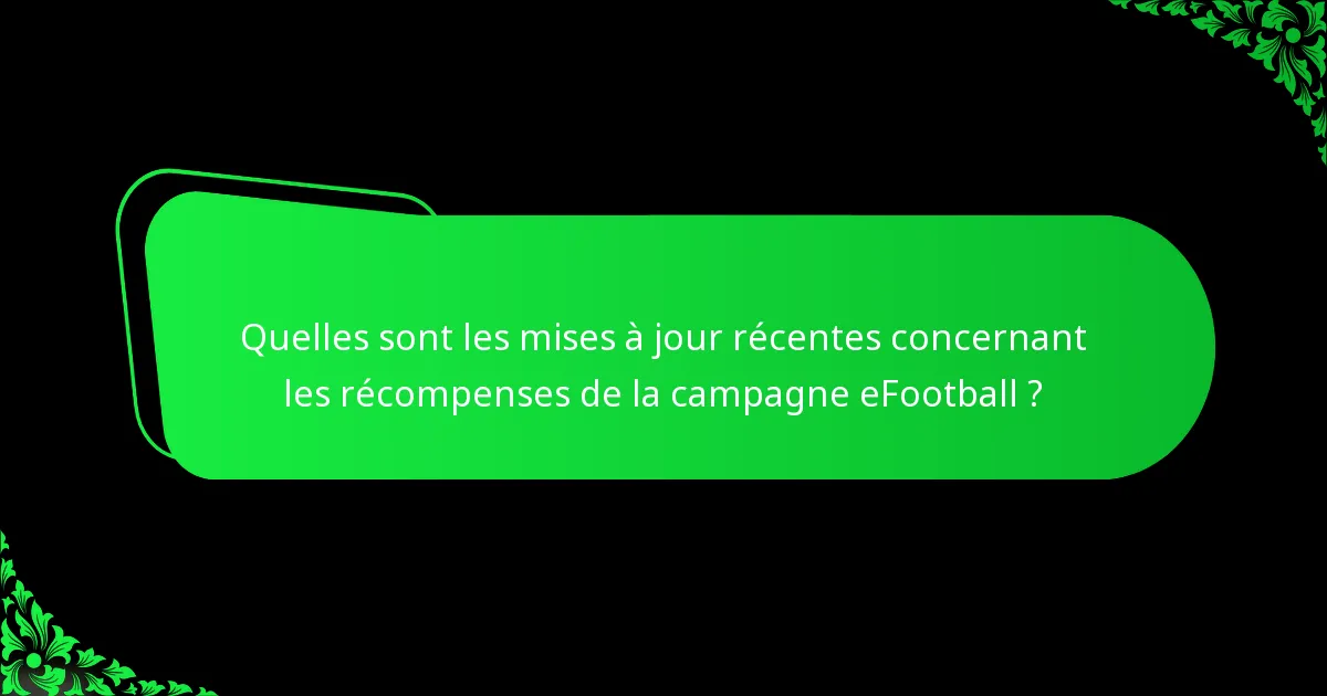 Quelles sont les mises à jour récentes concernant les récompenses de la campagne eFootball ?