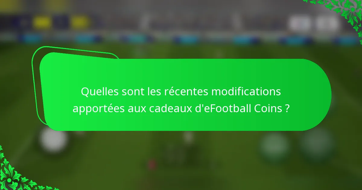 Quelles sont les récentes modifications apportées aux cadeaux d'eFootball Coins ?