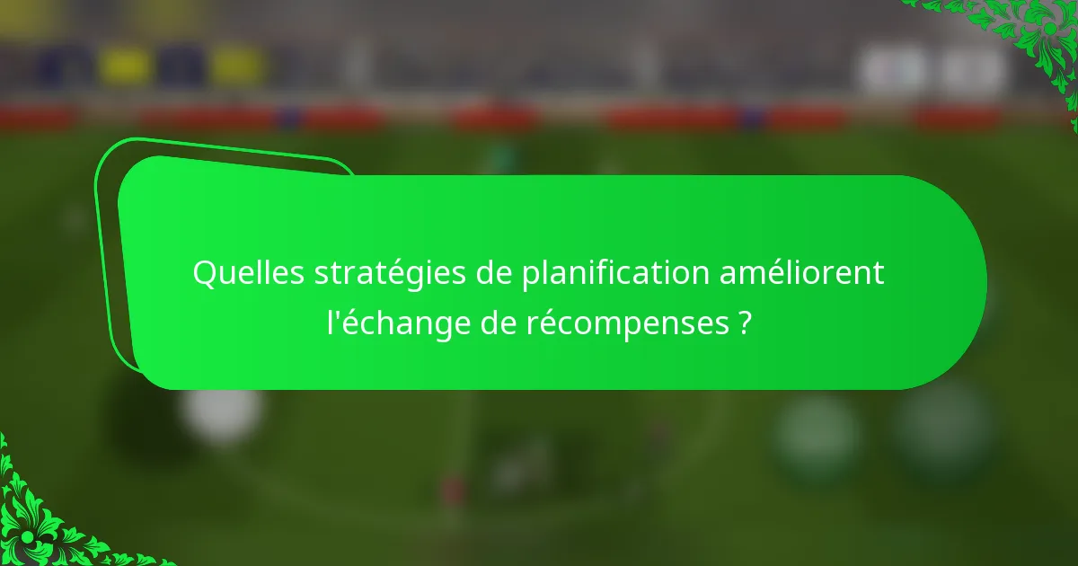Quelles stratégies de planification améliorent l'échange de récompenses ?