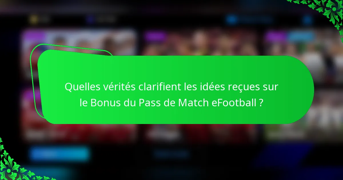 Quelles vérités clarifient les idées reçues sur le Bonus du Pass de Match eFootball ?