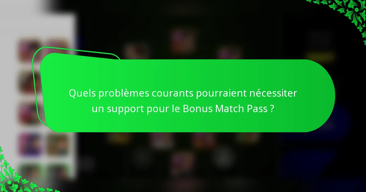 Quels problèmes courants pourraient nécessiter un support pour le Bonus Match Pass ?