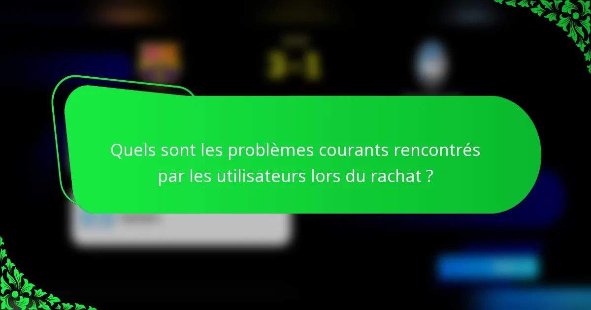 Quels sont les problèmes courants rencontrés par les utilisateurs lors du rachat ?