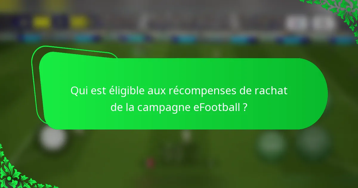 Qui est éligible aux récompenses de rachat de la campagne eFootball ?